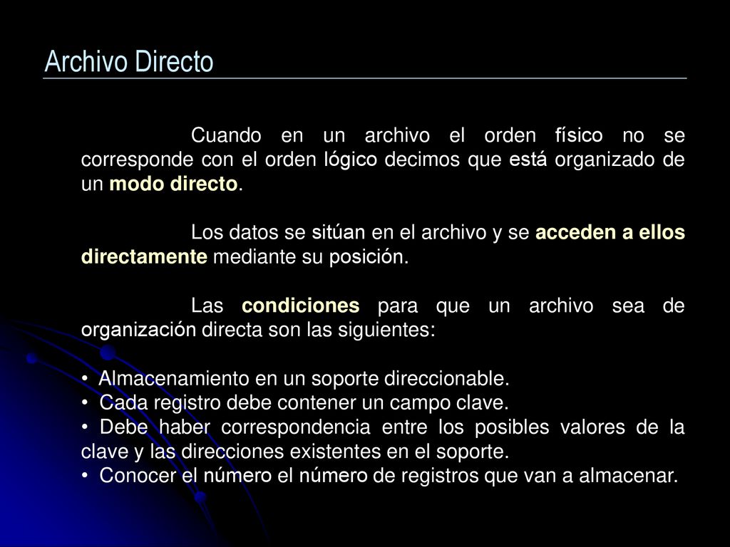 Archivo Directo Cuando en un archivo el orden físico no se corresponde con el orden lógico decimos que está organizado de un modo directo.