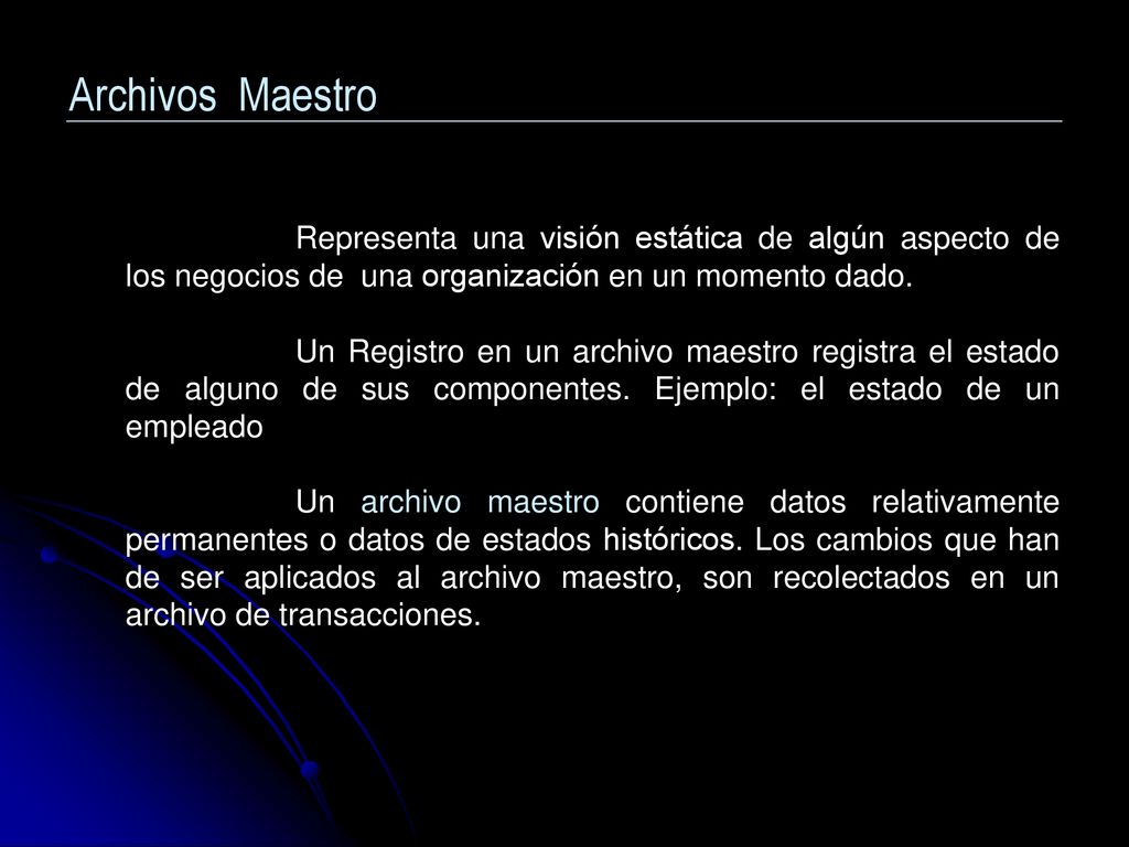 Archivos Maestro Representa una visión estática de algún aspecto de los negocios de una organización en un momento dado.