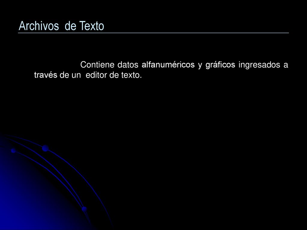 Archivos de Texto Contiene datos alfanuméricos y gráficos ingresados a través de un editor de texto.