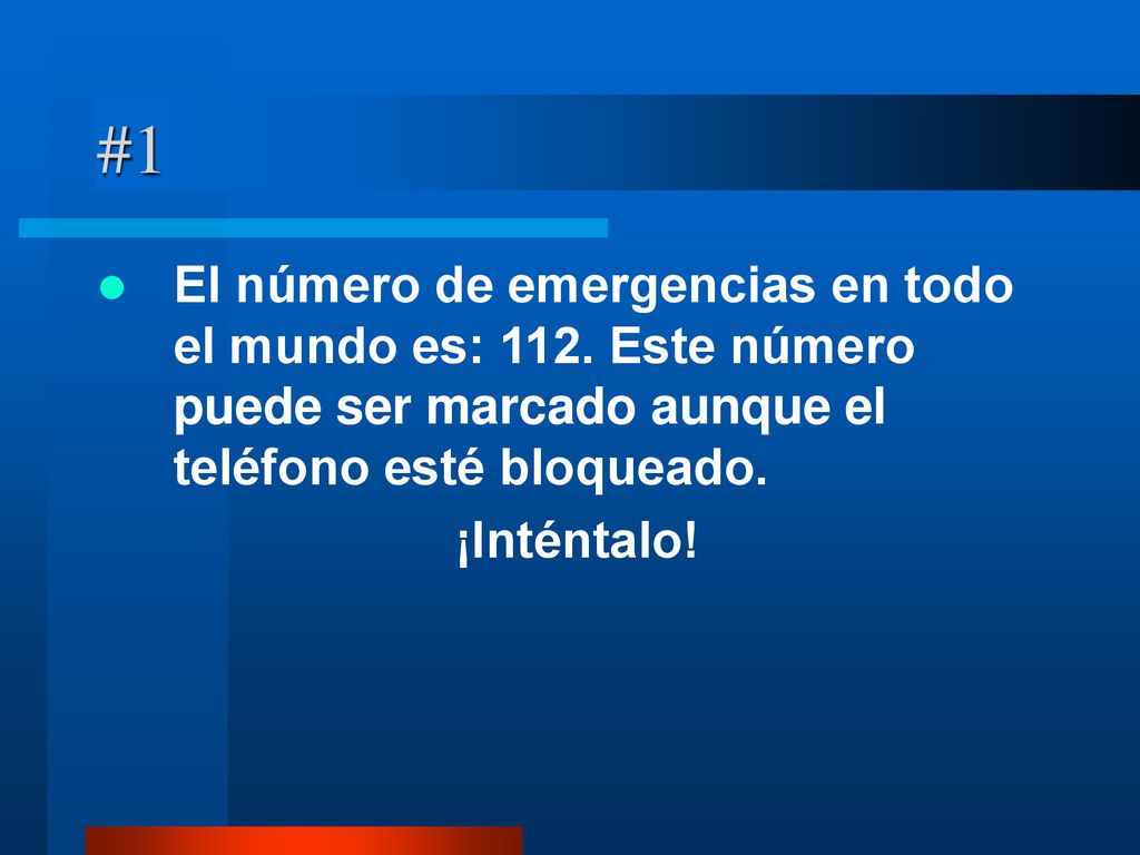 #1 El número de emergencias en todo el mundo es: 112. Este número puede ser marcado aunque el teléfono esté bloqueado.