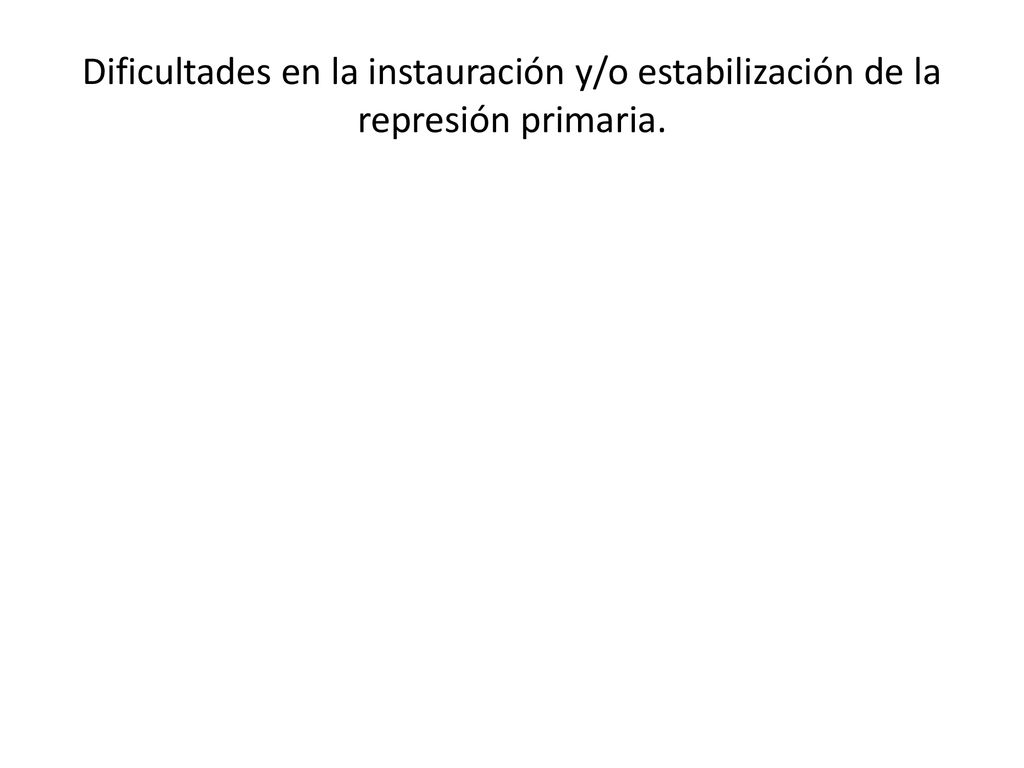 Dificultades en la instauración y/o estabilización de la represión primaria.
