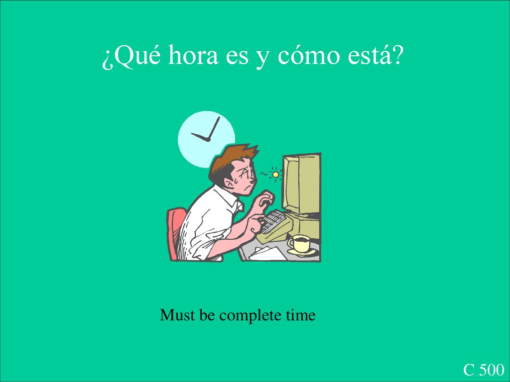 ¿Qué hora es y cómo está Must be complete time C 500