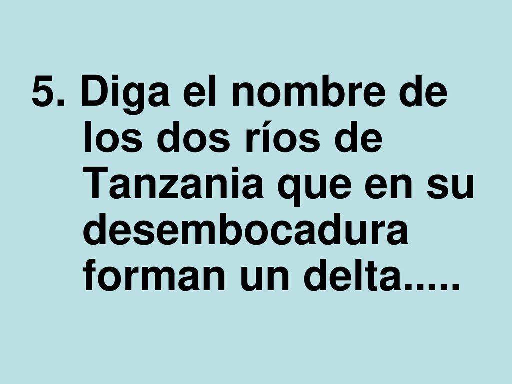 5. Diga el nombre de. los dos ríos de. Tanzania que en su