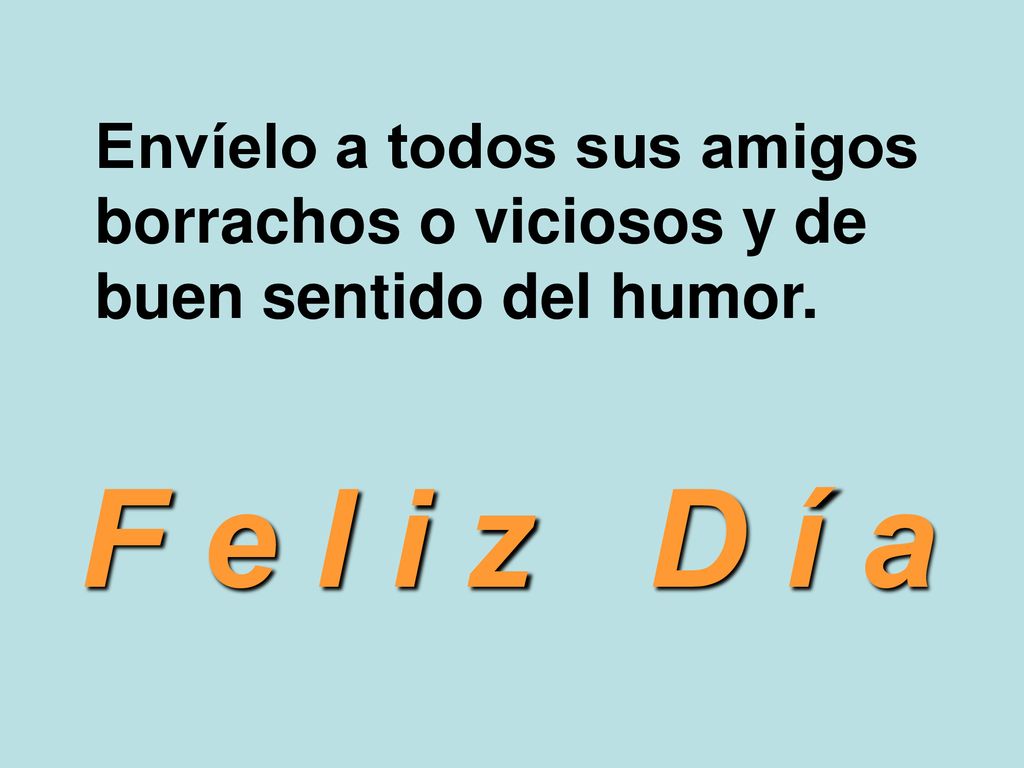Envíelo a todos sus amigos borrachos o viciosos y de buen sentido del humor.