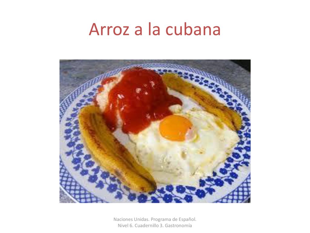 Arroz a la cubana Naciones Unidas. Programa de Español. Nivel 6. Cuadernillo 3. Gastronomía