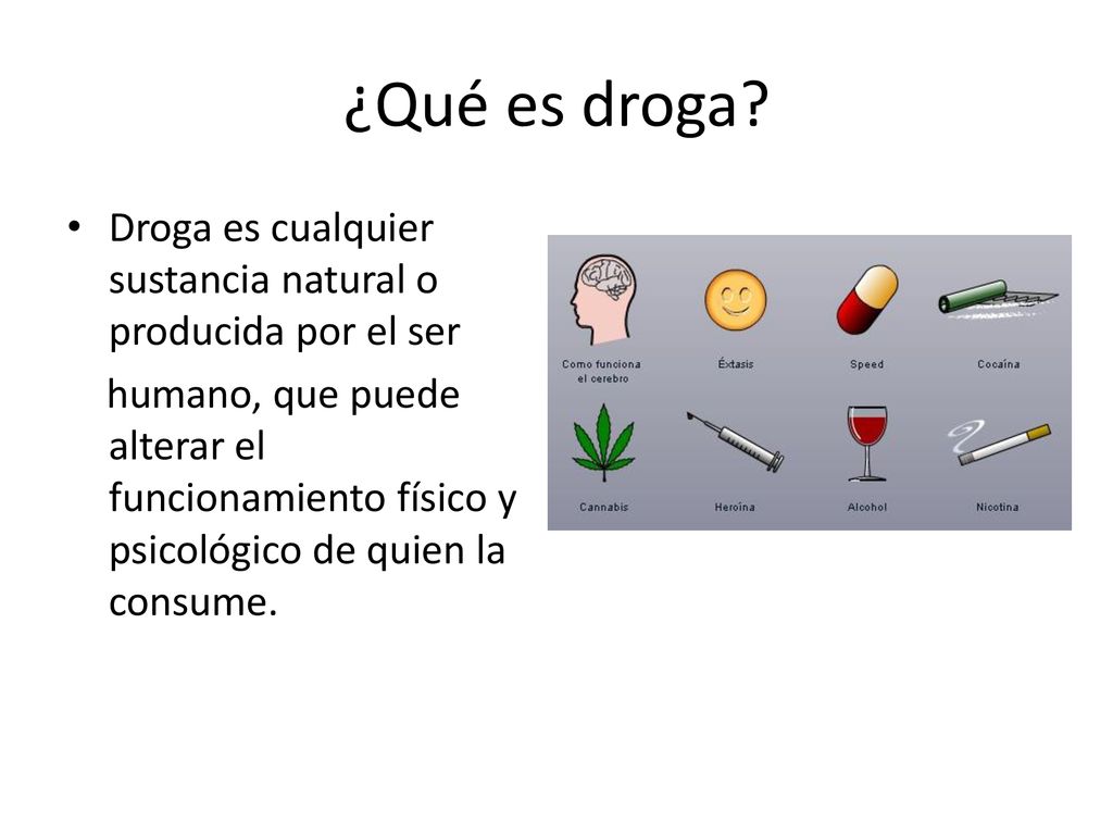 ¿Qué es droga Droga es cualquier sustancia natural o producida por el ser.