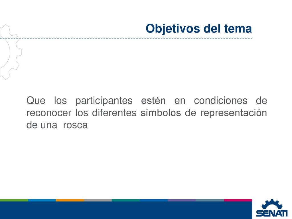 Objetivos del tema Que los participantes estén en condiciones de reconocer los diferentes símbolos de representación de una rosca.