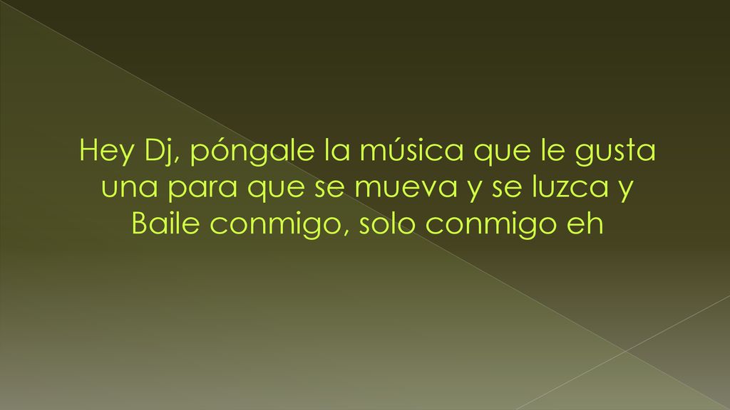 Hey Dj, póngale la música que le gusta una para que se mueva y se luzca y Baile conmigo, solo conmigo eh