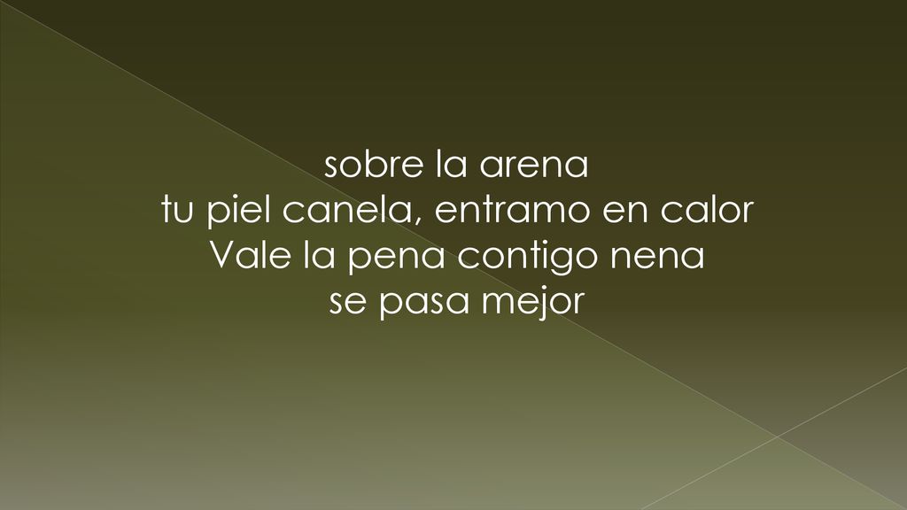 sobre la arena tu piel canela, entramo en calor Vale la pena contigo nena se pasa mejor