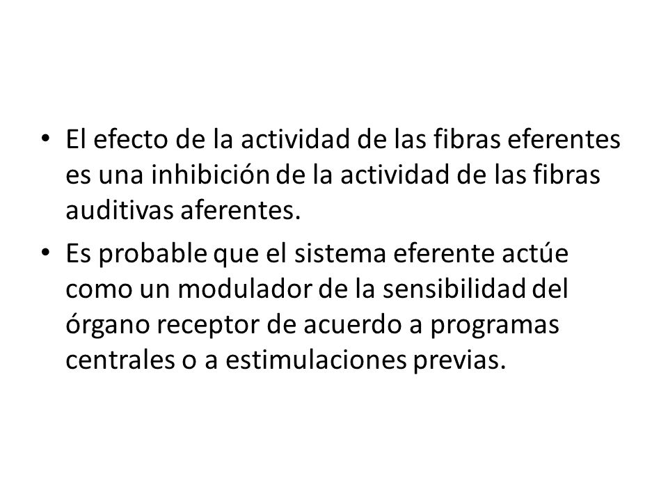 El efecto de la actividad de las fibras eferentes es una inhibición de la actividad de las fibras auditivas aferentes.