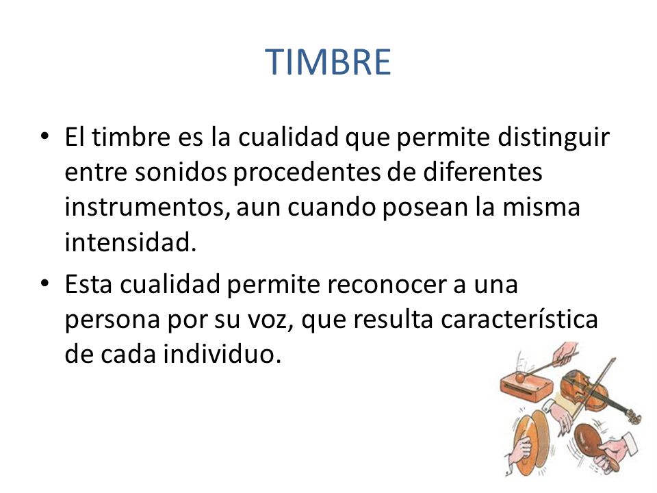 TIMBRE El timbre es la cualidad que permite distinguir entre sonidos procedentes de diferentes instrumentos, aun cuando posean la misma intensidad.