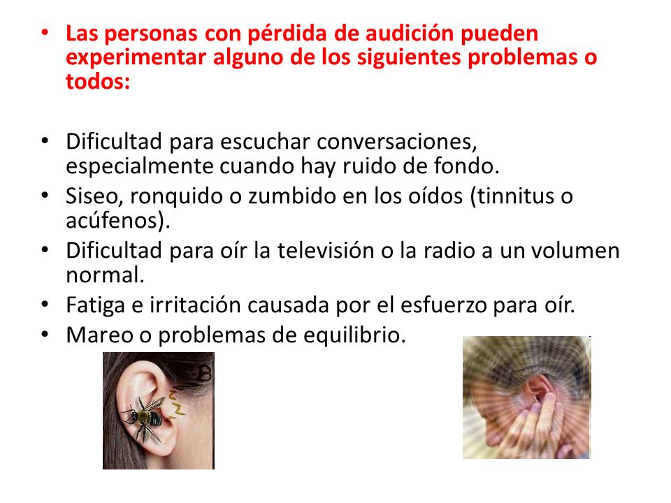 Las personas con pérdida de audición pueden experimentar alguno de los siguientes problemas o todos: