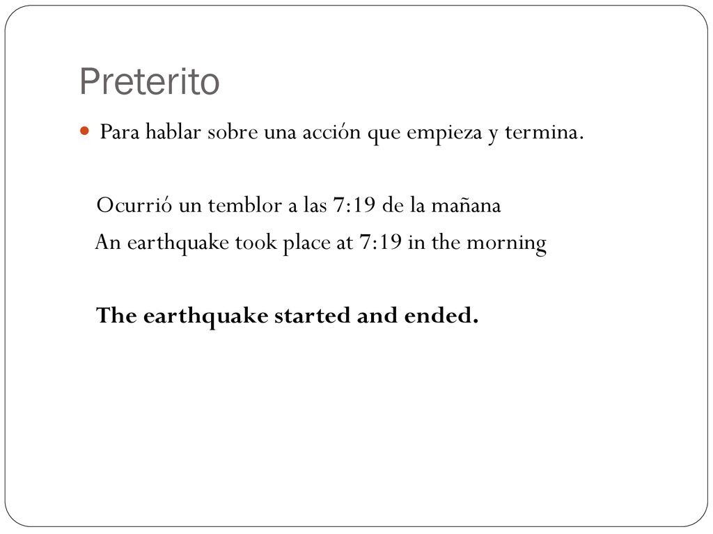 Preterito Para hablar sobre una acción que empieza y termina.