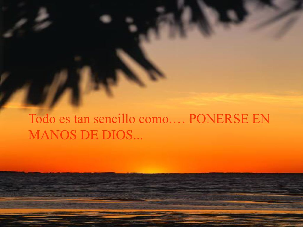 Todo es tan sencillo como.… PONERSE EN MANOS DE DIOS...