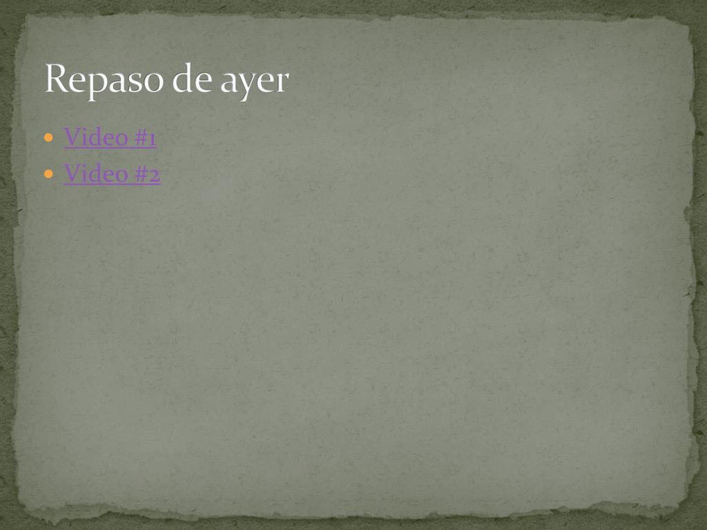Repaso de ayer Video #1 Video #2 Don’t tell them to write the lyrics.