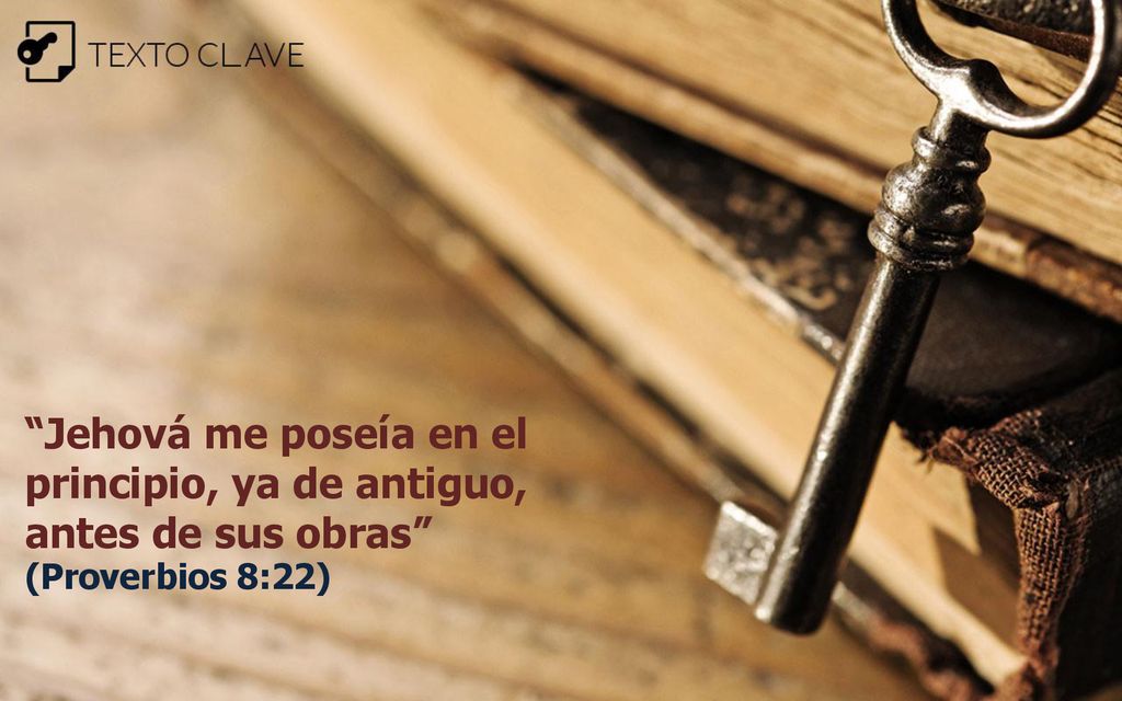 Jehová me poseía en el principio, ya de antiguo, antes de sus obras (Proverbios 8:22)