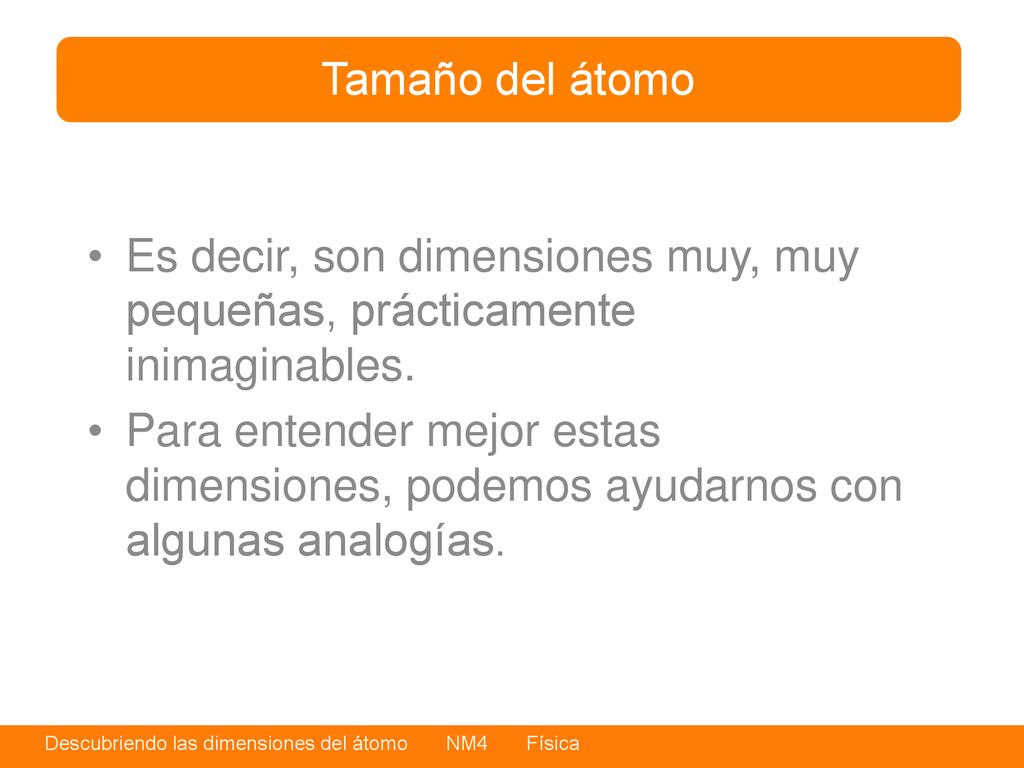 Tamaño del átomo Es decir, son dimensiones muy, muy pequeñas, prácticamente inimaginables.
