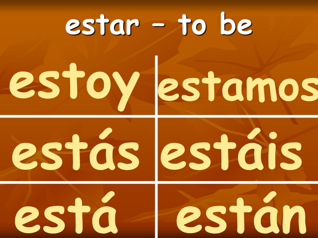estar – to be estoy estamos estás estáis está están