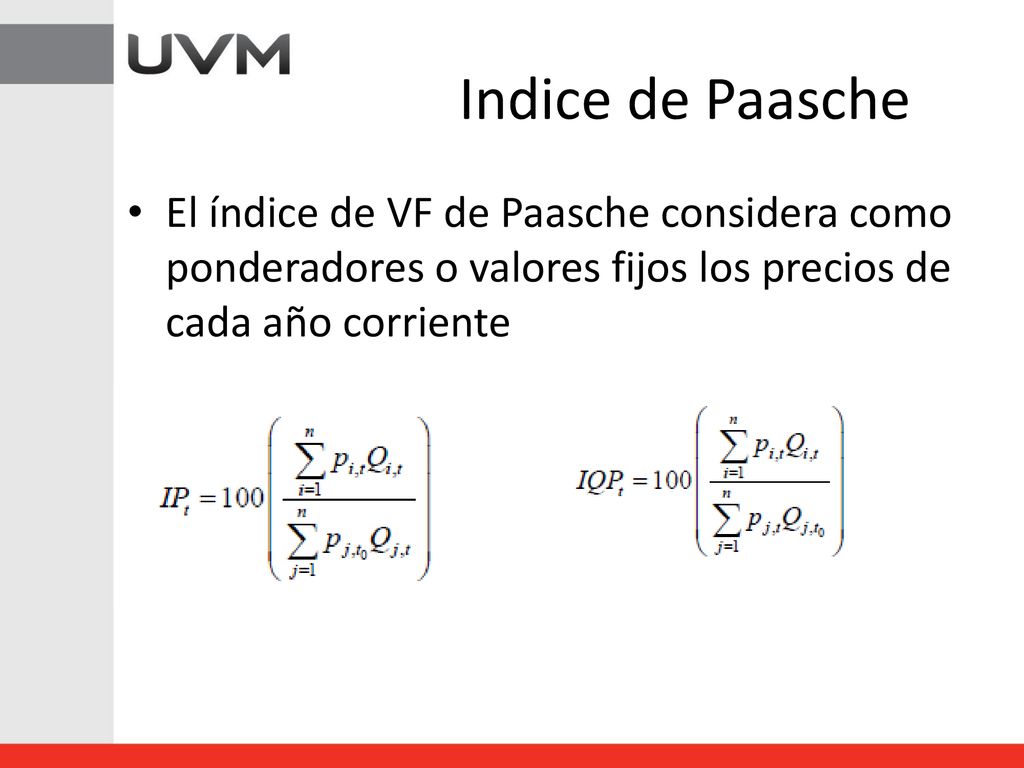 Indice de Paasche El índice de VF de Paasche considera como ponderadores o valores fijos los precios de cada año corriente.