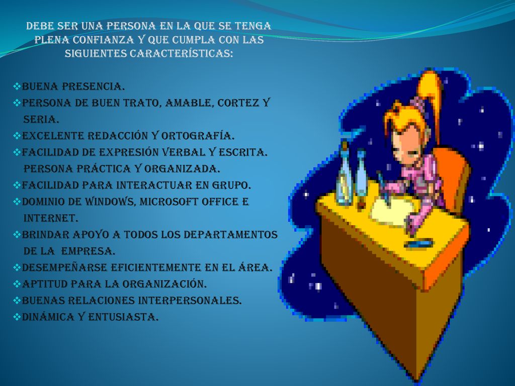 Debe ser una persona en la que se tenga plena confianza y que cumpla con las siguientes características: