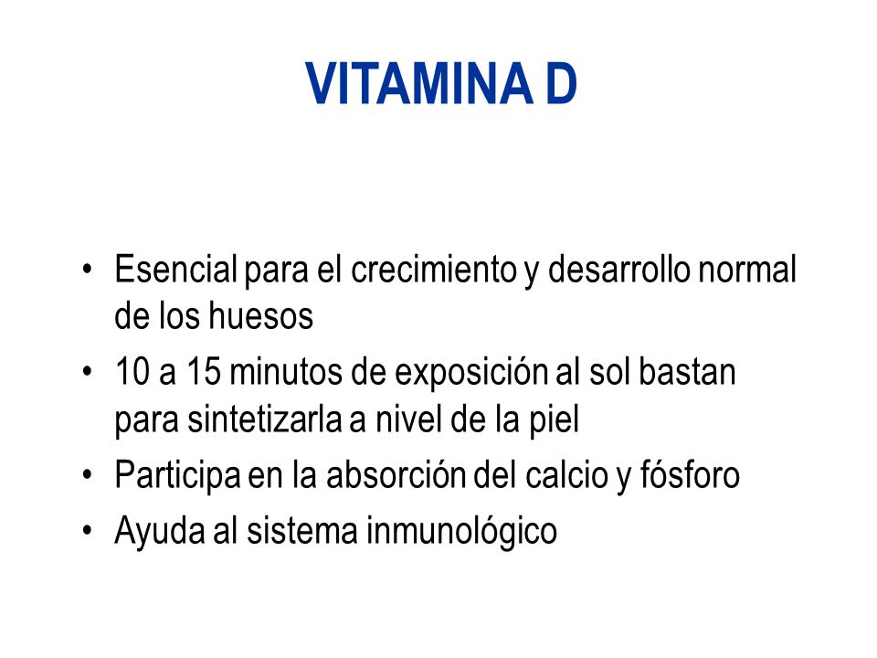 VITAMINA D Esencial para el crecimiento y desarrollo normal de los huesos.