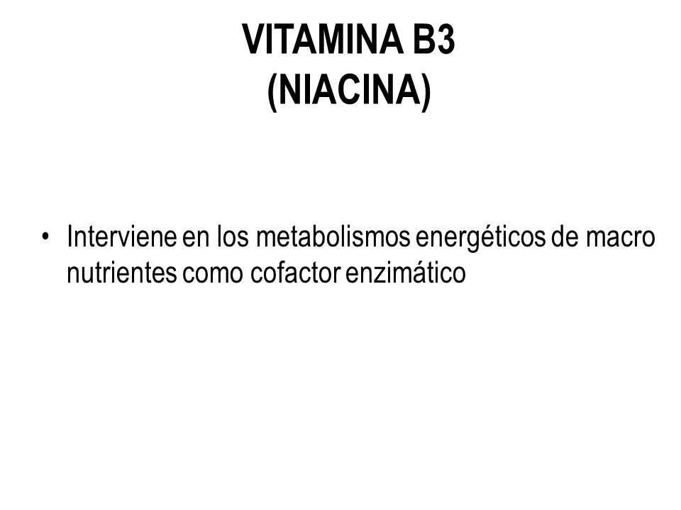 VITAMINA B3 (NIACINA) Interviene en los metabolismos energéticos de macro nutrientes como cofactor enzimático.