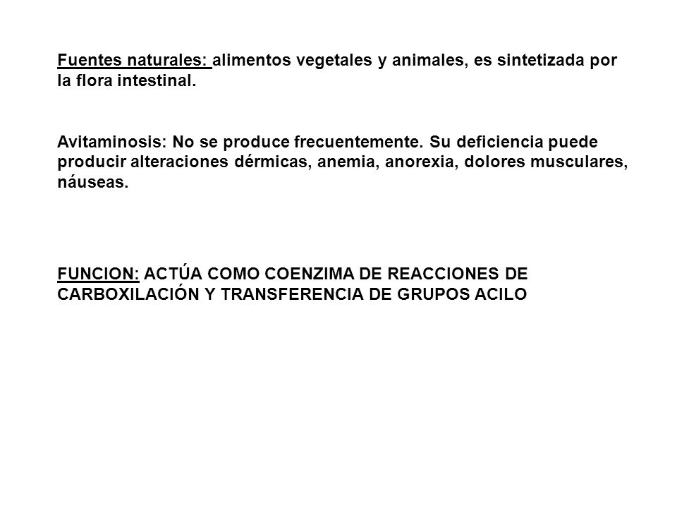 Fuentes naturales: alimentos vegetales y animales, es sintetizada por la flora intestinal.