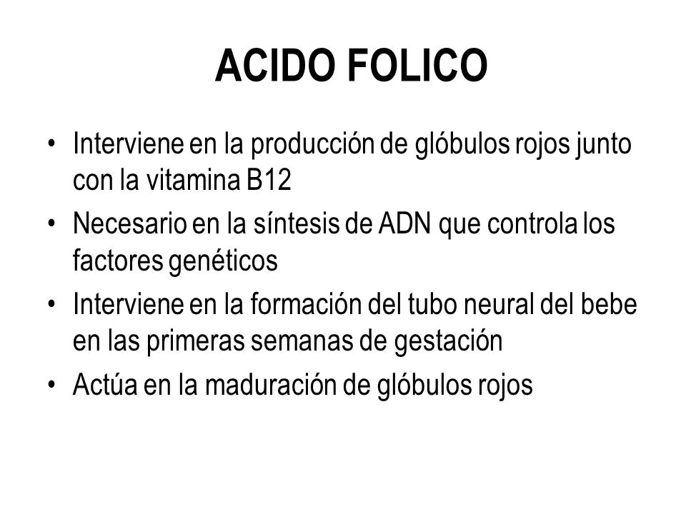 ACIDO FOLICO Interviene en la producción de glóbulos rojos junto con la vitamina B12.