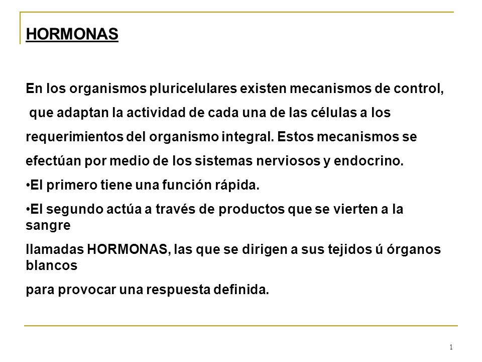 HORMONAS En los organismos pluricelulares existen mecanismos de control, que adaptan la actividad de cada una de las células a los.