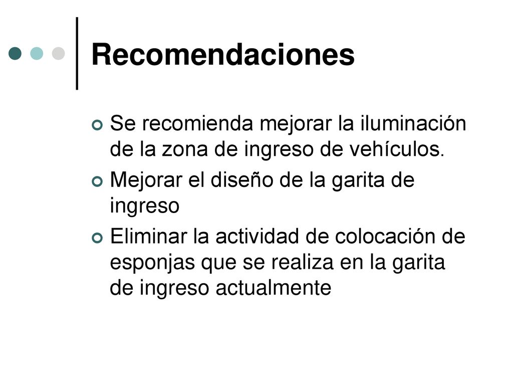 Recomendaciones Se recomienda mejorar la iluminación de la zona de ingreso de vehículos. Mejorar el diseño de la garita de ingreso.