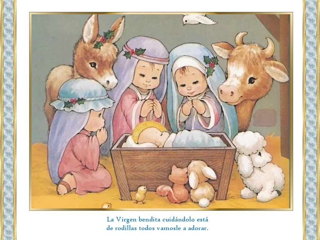 La Virgen bendita cuidándolo está de rodillas todos vamosle a adorar.