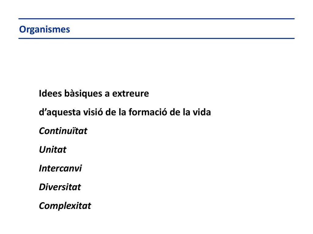 Organismes Idees bàsiques a extreure. d’aquesta visió de la formació de la vida. Continuïtat. Unitat.