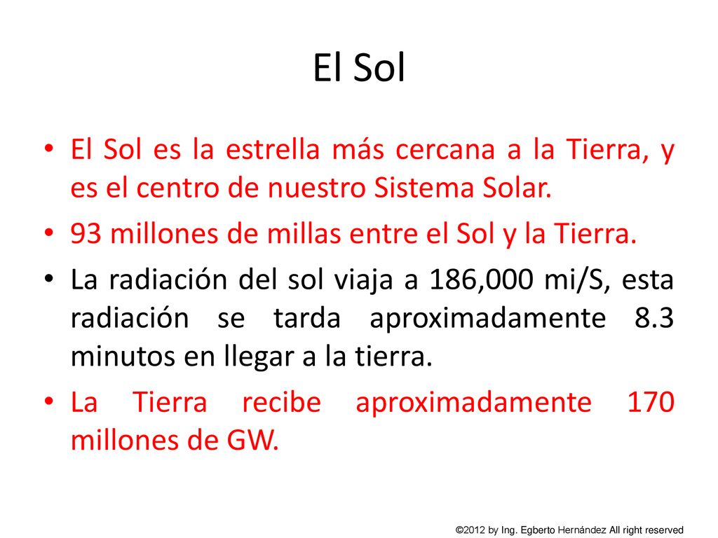 El Sol El Sol es la estrella más cercana a la Tierra, y es el centro de nuestro Sistema Solar. 93 millones de millas entre el Sol y la Tierra.