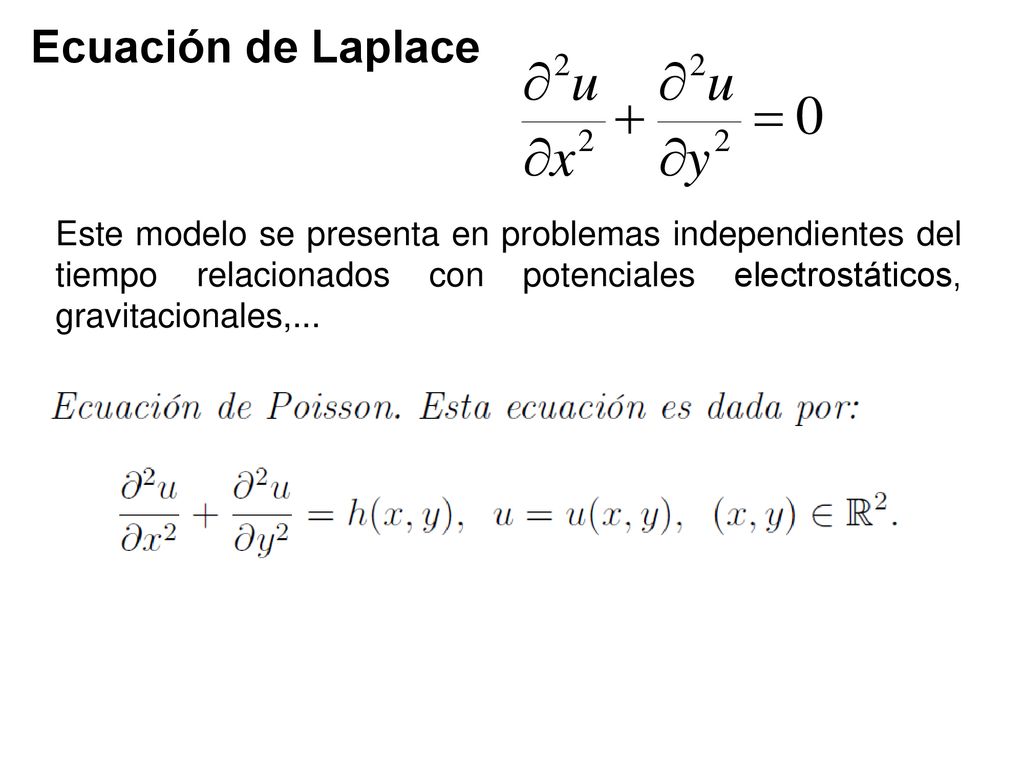 Ecuación de Laplace Este modelo se presenta en problemas independientes del tiempo relacionados con potenciales electrostáticos, gravitacionales,...