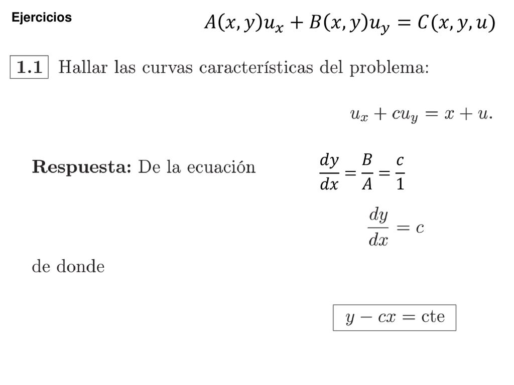 Ejercicios 𝐴 𝑥,𝑦 𝑢 𝑥 +𝐵 𝑥,𝑦 𝑢 𝑦 =𝐶(𝑥,𝑦,𝑢) 𝑑𝑦 𝑑𝑥 = 𝐵 𝐴 = 𝑐 1
