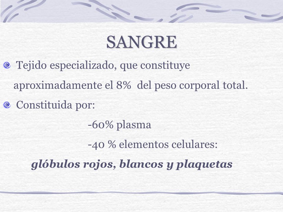 SANGRE Tejido especializado, que constituye aproximadamente el 8% del peso corporal total. Constituida por: