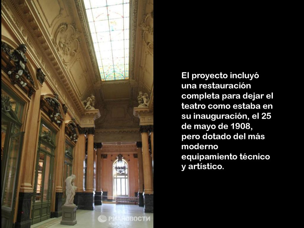 El proyecto incluyó una restauración completa para dejar el teatro como estaba en su inauguración, el 25 de mayo de 1908, pero dotado del más moderno equipamiento técnico y artístico.
