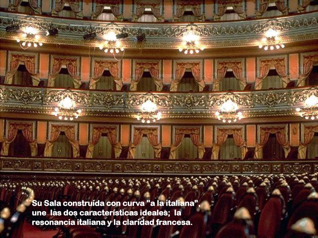 Su Sala construida con curva a la italiana , une las dos características ideales; la resonancia italiana y la claridad francesa.