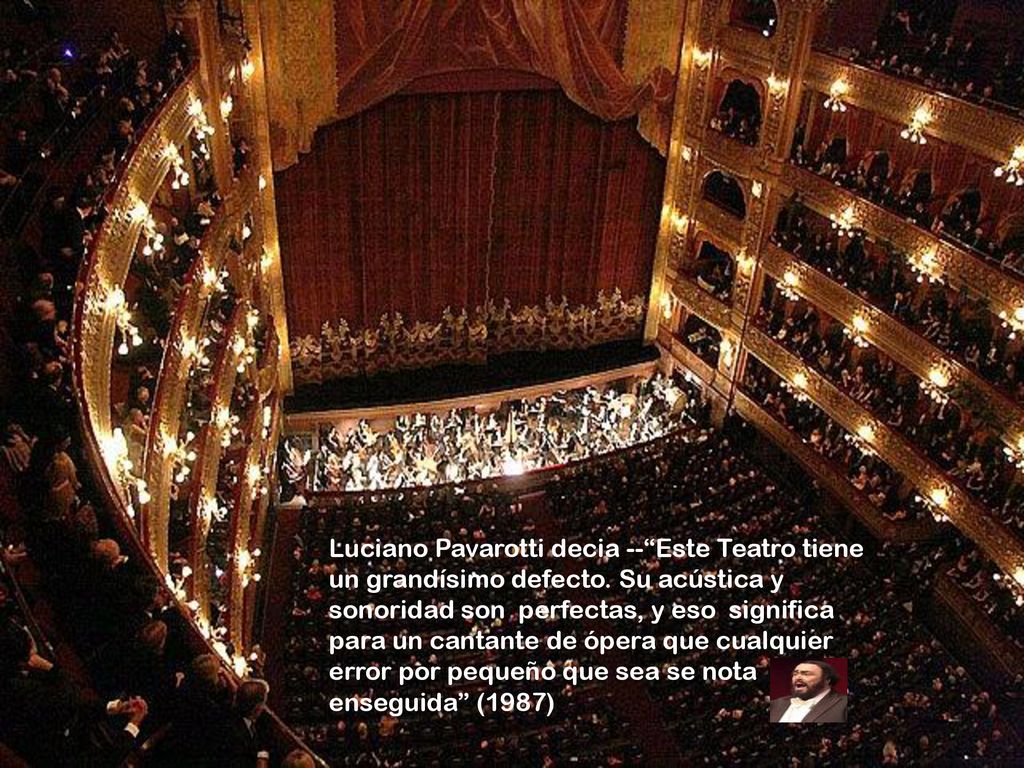 Luciano Pavarotti decia -- Este Teatro tiene un grandísimo defecto