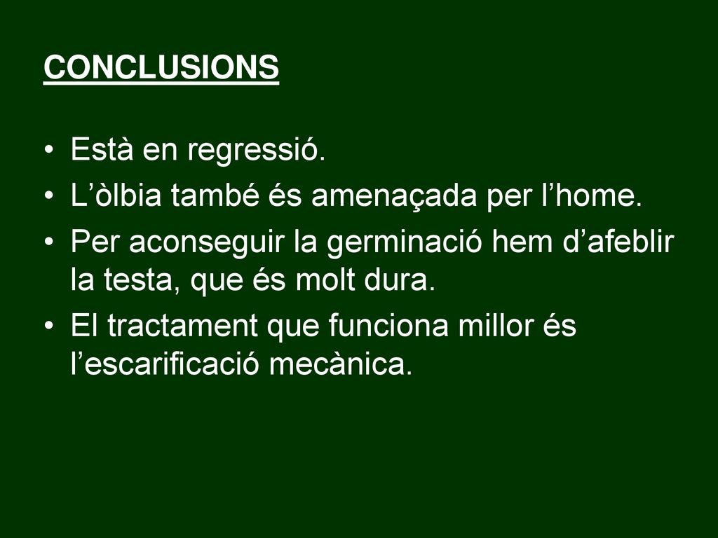 CONCLUSIONS Està en regressió. L’òlbia també és amenaçada per l’home. Per aconseguir la germinació hem d’afeblir la testa, que és molt dura.