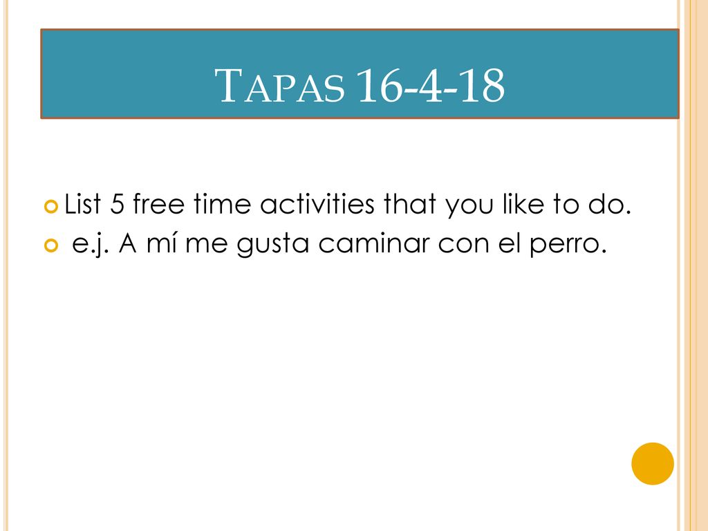 Tapas List 5 free time activities that you like to do.