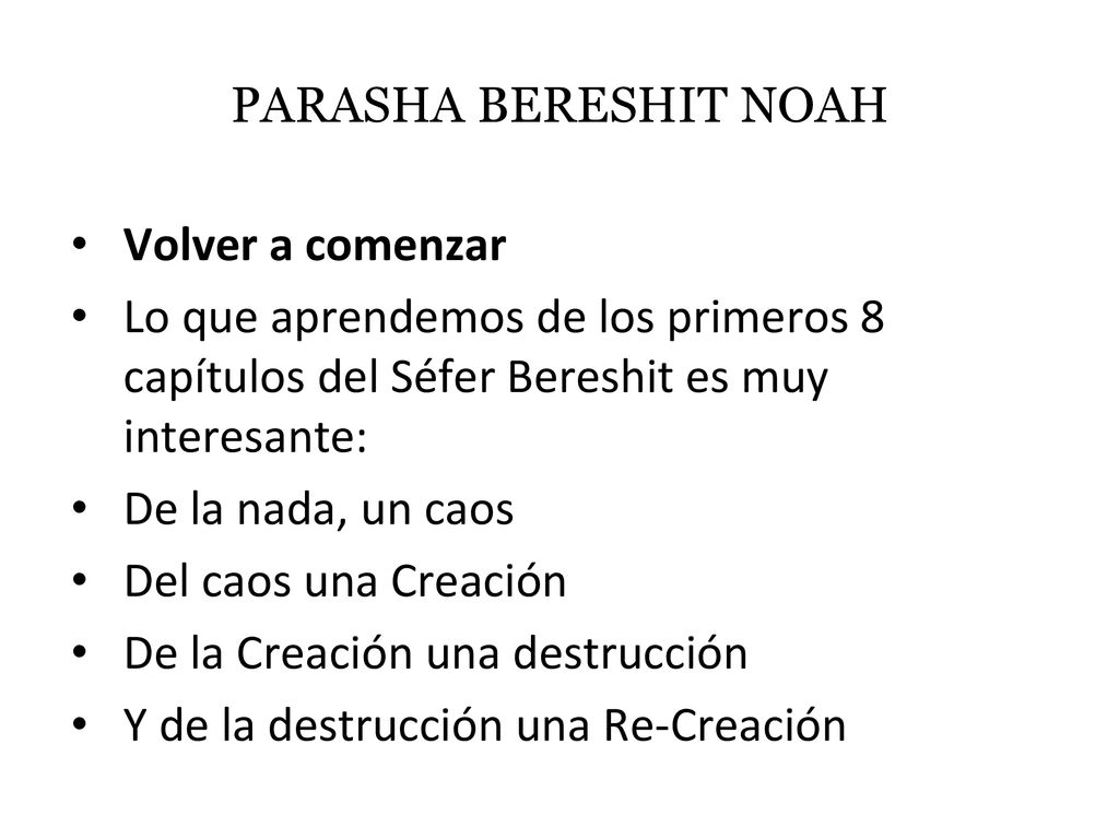 PARASHA BERESHIT NOAH Volver a comenzar. Lo que aprendemos de los primeros 8 capítulos del Séfer Bereshit es muy interesante:
