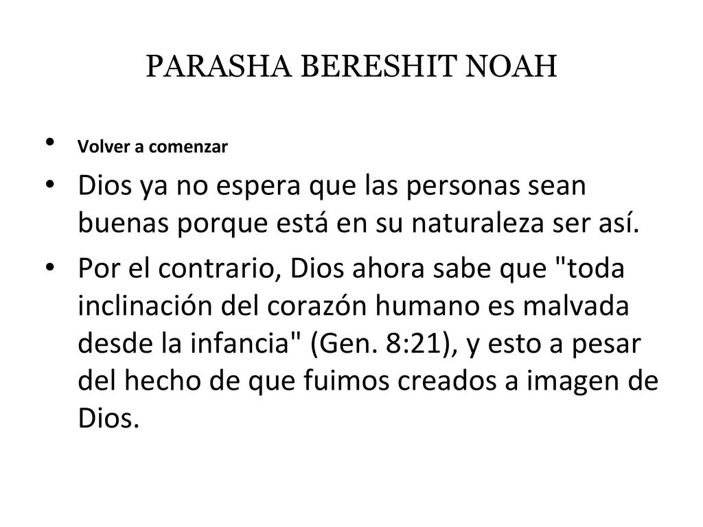 PARASHA BERESHIT NOAH Volver a comenzar. Dios ya no espera que las personas sean buenas porque está en su naturaleza ser así.