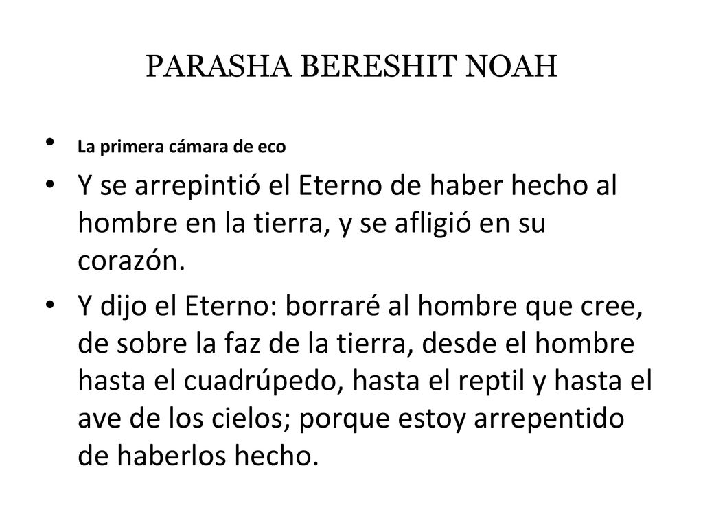 PARASHA BERESHIT NOAH La primera cámara de eco. Y se arrepintió el Eterno de haber hecho al hombre en la tierra, y se afligió en su corazón.