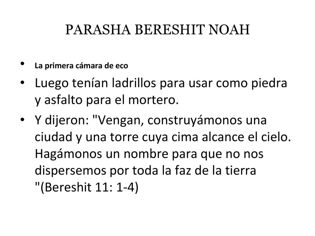 PARASHA BERESHIT NOAH La primera cámara de eco. Luego tenían ladrillos para usar como piedra y asfalto para el mortero.