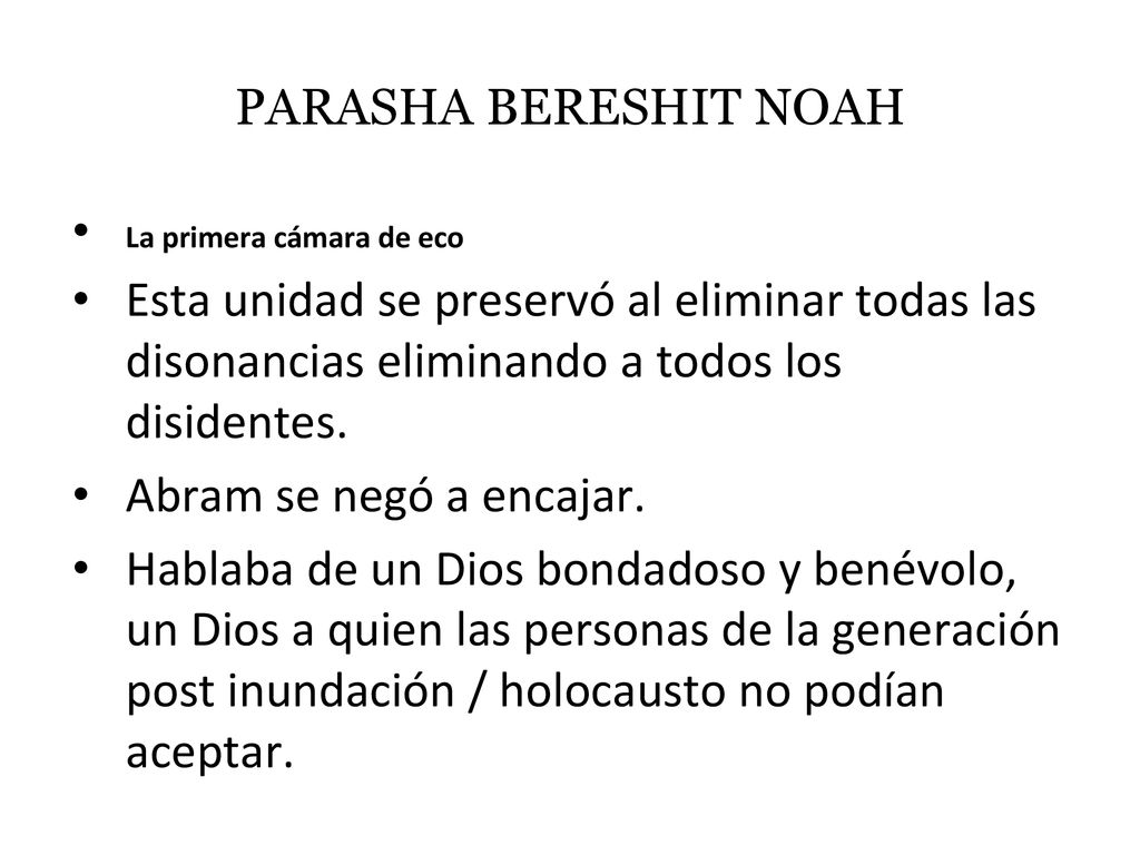 PARASHA BERESHIT NOAH La primera cámara de eco. Esta unidad se preservó al eliminar todas las disonancias eliminando a todos los disidentes.