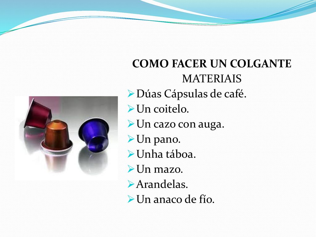 COMO FACER UN COLGANTE MATERIAIS. Dúas Cápsulas de café. Un coitelo. Un cazo con auga. Un pano.