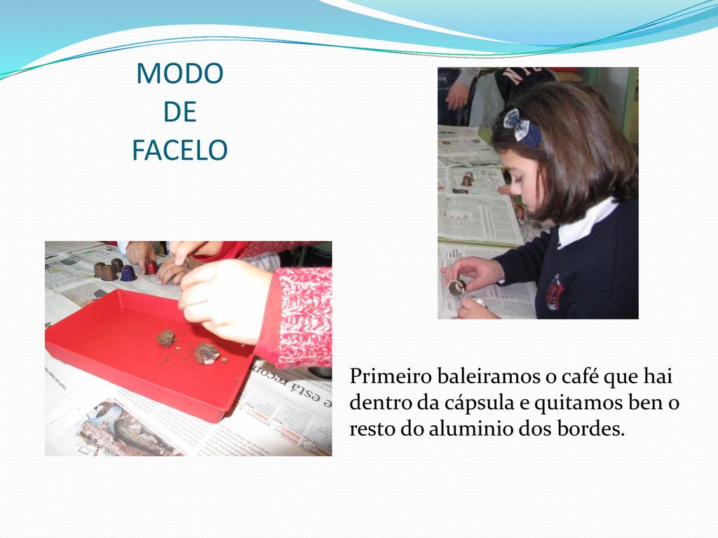 MODO DE FACELO Primeiro baleiramos o café que hai dentro da cápsula e quitamos ben o resto do aluminio dos bordes.
