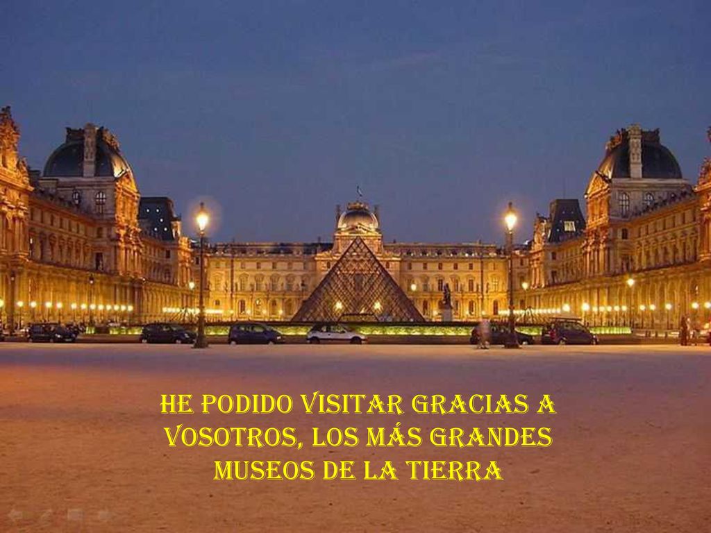 He podido visitar gracias a vosotros, los más grandes museos DE LA TIERRA