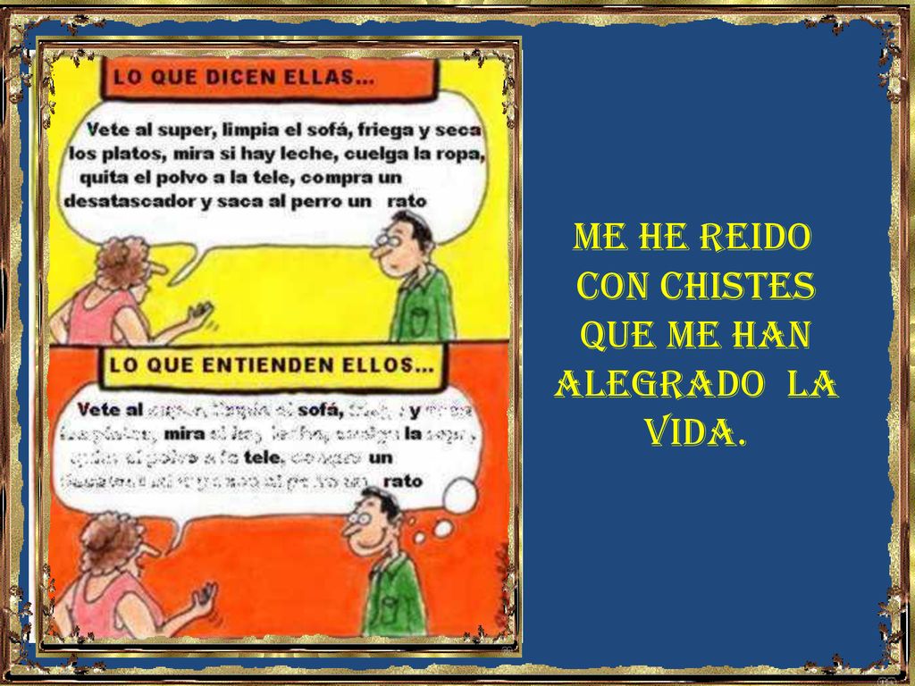 ME HE REIDO CON CHISTES QUE ME HAN ALEGRADO LA VIDA.